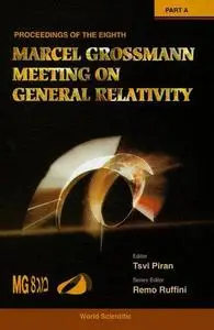 The Eighth Marcel Grossmann Meeting: On Recent Developments in Theoretical and Experimental General Relativity, Gravitation, an