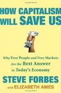 How Capitalism Will Save Us: Why Free People and Free Markets Are the Best Answer in Today's Economy (Repost)