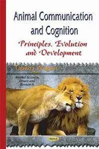 Animal Communication and Cognition : Principles, Evolution, and Development