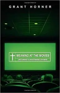 Meaning at the Movies: Becoming a Discerning Viewer