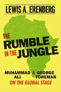 The Rumble in the Jungle: Muhammad Ali and George Foreman on the Global Stage: Muhammad Ali and George Foreman...