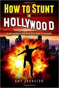How to Stunt in Hollywood: Insight and Advice from World Class Stunt Professionals
