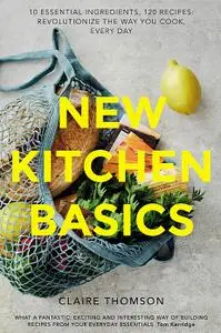 New Kitchen Basics: 120 recipes - revolutionize the way you cook, every day