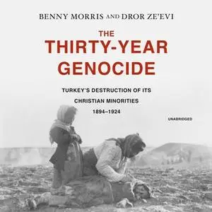«The Thirty-Year Genocide: Turkey's Destruction of Its Christian Minorities, 1894-1924» by Benny Morris,Dror Ze'evi
