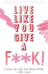 «Live Like You Give A F**k» by Nicola Findlay