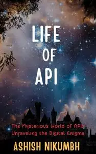 LIFE OF API: THE MYSTERIOUS WORLD OF APIS - UNRAVELING THE DIGITAL ENIGMA