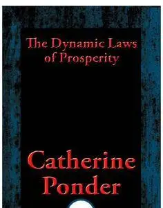 The Dynamic Laws of Prosperity: Forces That Bring Riches to You