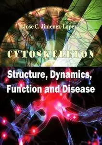 "Cytoskeleton: Structure, Dynamics, Function and Disease" ed. by Jose C. Jimenez-Lopez