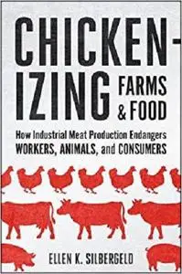 Chickenizing Farms and Food: How Industrial Meat Production Endangers Workers, Animals, and Consumers