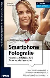 Foto Praxis Smartphone Fotografie: Faszinierende Fotos und wie Sie sie noch besser machen