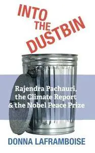 Into the Dustbin: Rajendra Pachauri, the Climate Report & the Nobel Peace Prize