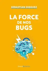 La force de nos bugs - Sebastian Dieguez