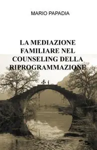 LA MEDIAZIONE FAMILIARE NEL COUNSELING DELLA RIPROGRAMMAZIONE