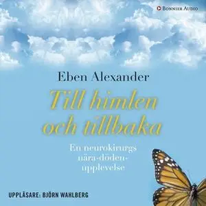 «Till himlen och tillbaka : En neurokirurgs nära döden-upplevelse» by Eben Alexander