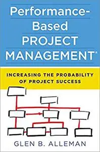 Performance-Based Project Management: Increasing the Probability of Project Success