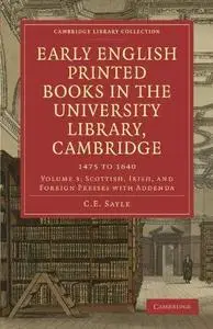 Early English Printed Books in the University Library, Cambridge, 1475 to 1640. Vol. 3: Scottish, Irish, and Foreign Presses wi