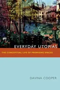 Everyday Utopias: The Conceptual Life of Promising Spaces (Repost)