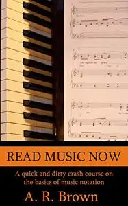 Read Music Now: A Quick and Dirty Crash Course on the Basics of Music Notation