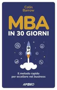 Colin Barrow - MBA in 30 giorni. Il metodo rapido per eccellere nel business