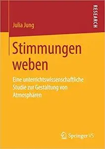 Stimmungen weben: Eine unterrichtswissenschaftliche Studie zur Gestaltung von Atmosphären