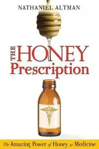 The Honey Prescription: The Amazing Power of Honey as Medicine (Repost)