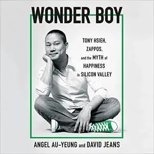 Wonder Boy: Tony Hsieh, Zappos, and the Myth of Happiness in Silicon Valley [Audiobook]