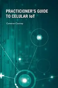 The Practitioner's Guide to Cellular IoT