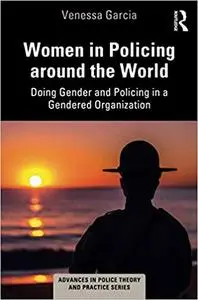 Women in Policing around the World: Doing Gender and Policing in a Gendered Organization