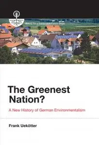The Greenest Nation A New History of German Environmentalism