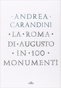 La Roma di Augusto in 100 monumenti - Andrea Carandini