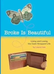 Broke Is Beautiful: Living and Loving the Cash-Strapped Life