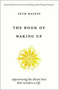 The Book of Waking Up: Experiencing the Divine Love That Reorders a Life