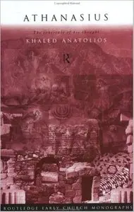 Athanasius: The Coherence of his Thought by Khaled Anatolios