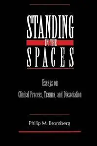 Standing in the Spaces: Essays on Clinical Process Trauma and Dissociation