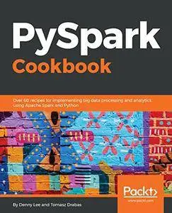 PySpark Cookbook: Over 60 recipes for implementing big data processing and analytics using Apache Spark and Python