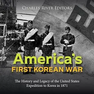 America’s First Korean War: The History and Legacy of the United States Expedition to Korea in 1871 [Audiobook]