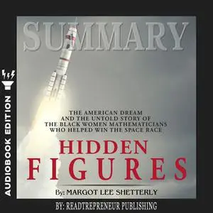 «Summary of Hidden Figures: The American Dream and the Untold Story of the Black Women Mathematicians Who Helped Win the