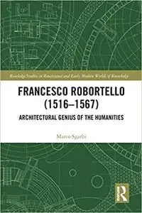 Francesco Robortello (1516-1567): Architectural Genius of the Humanities