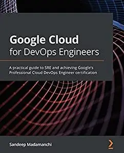 Google Cloud for DevOps Engineers:  A practical guide to SRE and achieving Google's Professional Cloud DevOps Engineer (repost)