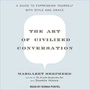 The Art of Civilized Conversation: A Guide to Expressing Yourself With Style and Grace [Audiobook]