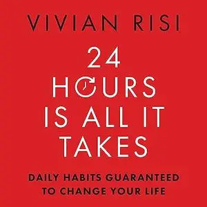 24 Hours Is All It Takes: Daily Habits Guaranteed to Change Your Life [Audiobook]