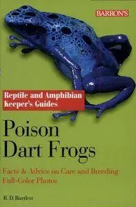 R. D. Bartlett - Poison Dart Frogs: Facts and Advice on Care and Breeding [Repost]