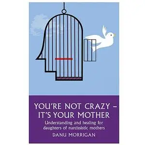 «You're Not Crazy - It's Your Mother» by Danu Morrigan