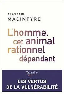 L'homme, cet animal rationnel dépendant: Les vertus de la vulnérabilité