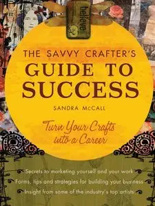 The Savvy Crafters Guide To Success: Turn Your Crafts Into A Career (Repost)