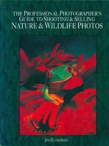 The Professional Photographer's Guide to Shooting & Selling Nature & Wildlife Photos