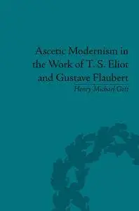 Ascetic Modernism in the Work of T S Eliot and Gustave Flaubert