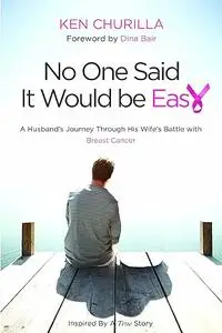 No One Said It Would Be Easy: A Husband's Journey Through His Wife's Battle With Breast Cancer