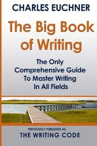 The Big Book of Writing: The Only Comprehensive Guide To Master Writing in All Fields