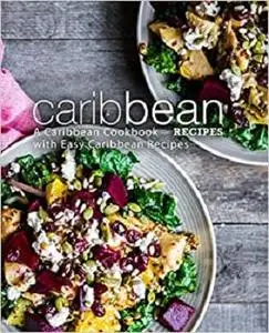 Caribbean Recipes: A Caribbean Cookbook with Easy Caribbean Recipes (2nd Edition)